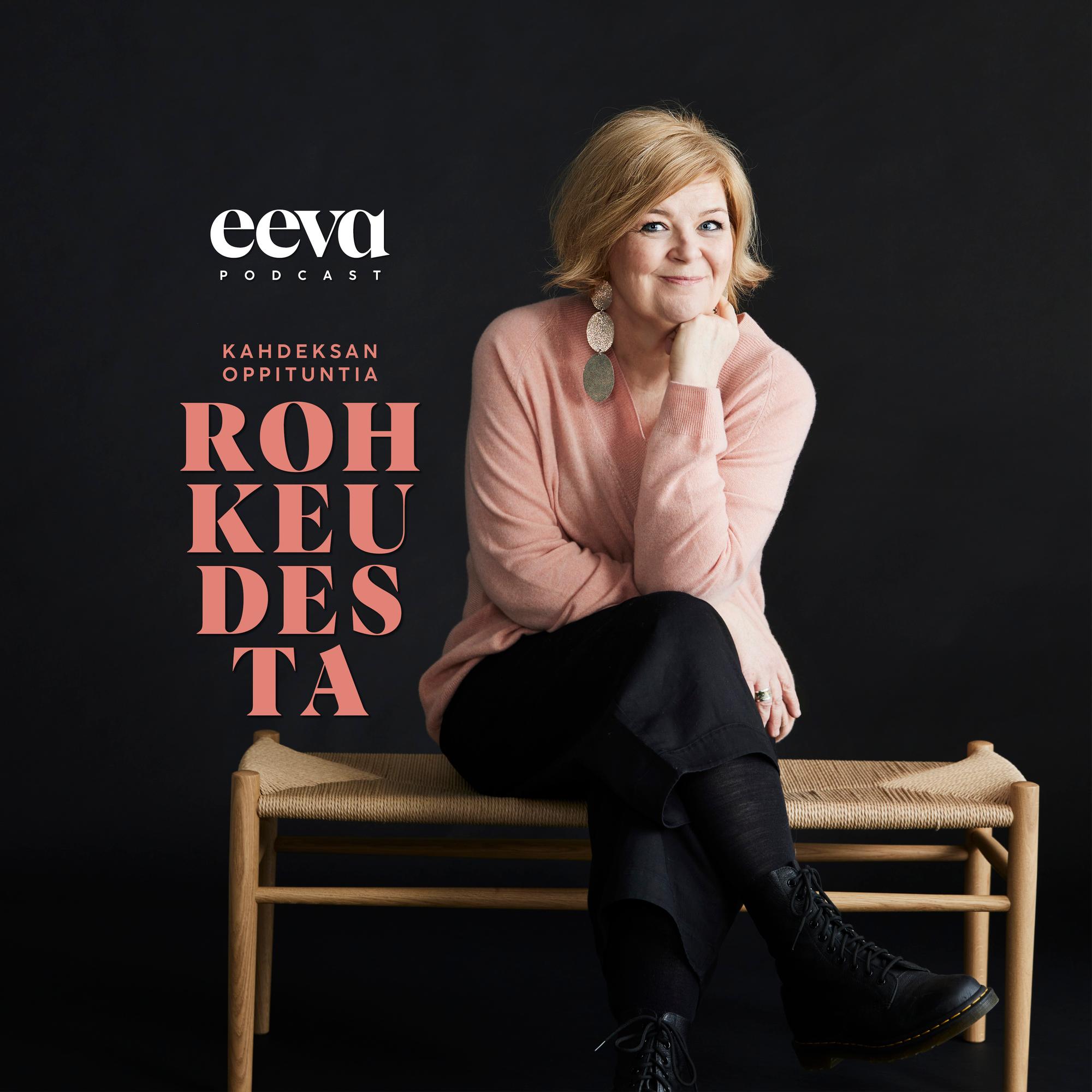 Puhetta rohkeudesta ja sen puutteesta – Eevan 8 oppituntia rohkeudesta -podcast vie sinut kiinnostavien ihmisten tarinoiden äärelle